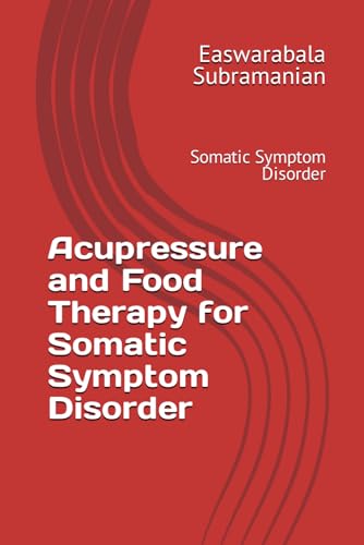 Acupressure and Food Therapy for Somatic Symptom Disorder: Somatic Symptom Disorder (Common People Medical Books - Part 3, Band 194) von Independently published